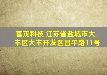 富茂科技 江苏省盐城市大丰区大丰开发区昌平路11号